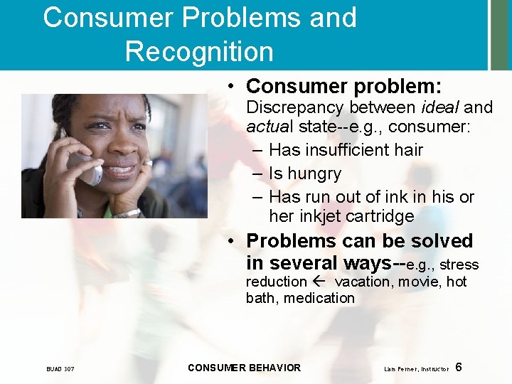 Consumer Problems and Recognition • Consumer problem: Discrepancy between ideal and actual state--e. g.