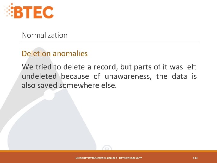 Normalization Deletion anomalies We tried to delete a record, but parts of it was