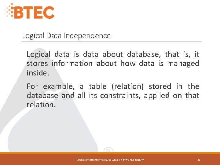 Logical Data Independence Logical data is data about database, that is, it stores information