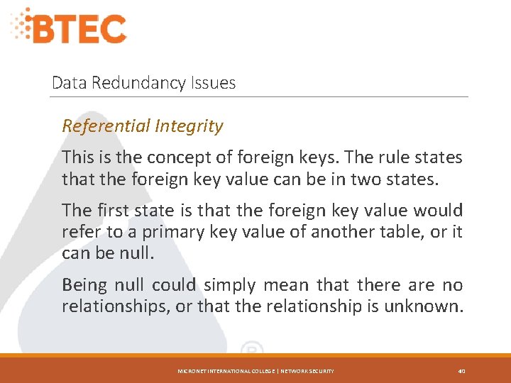 Data Redundancy Issues Referential Integrity This is the concept of foreign keys. The rule