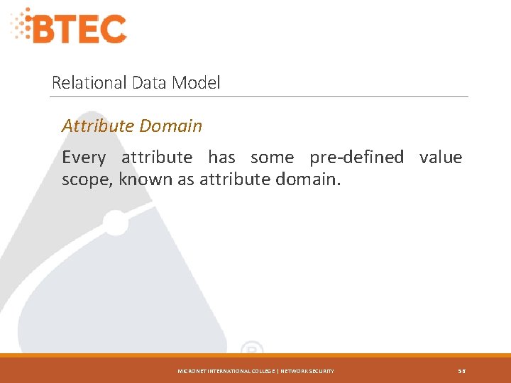 Relational Data Model Attribute Domain Every attribute has some pre-defined value scope, known as