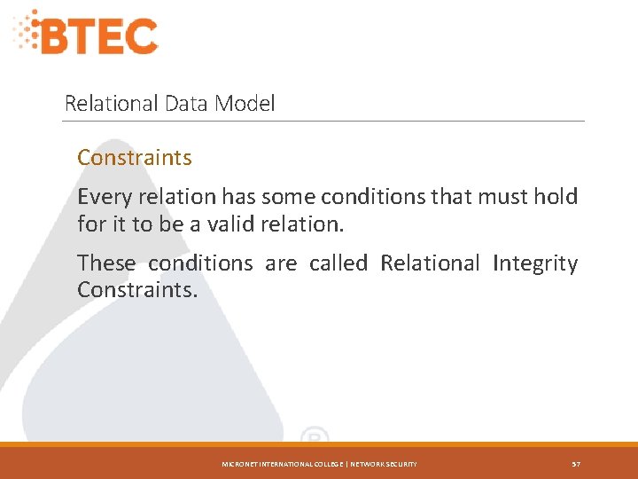 Relational Data Model Constraints Every relation has some conditions that must hold for it