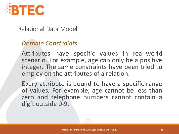 Relational Data Model Domain Constraints Attributes have specific values in real-world scenario. For example,