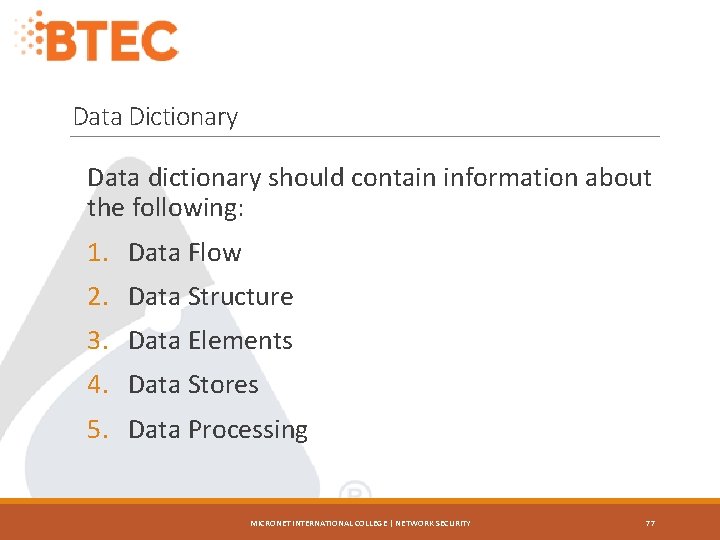 Data Dictionary Data dictionary should contain information about the following: 1. Data Flow 2.