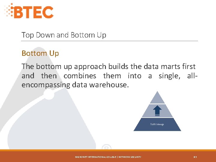 Top Down and Bottom Up The bottom up approach builds the data marts first