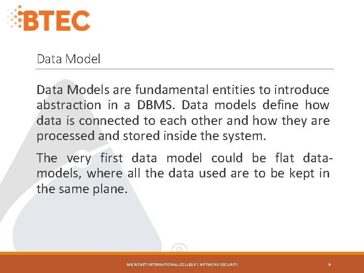 Data Model Data Models are fundamental entities to introduce abstraction in a DBMS. Data
