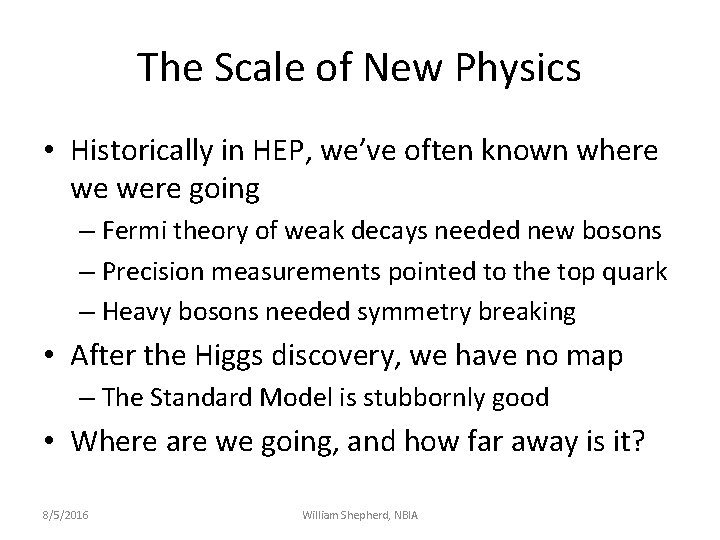 The Scale of New Physics • Historically in HEP, we’ve often known where we