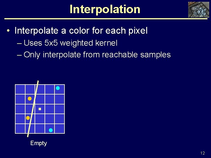Interpolation • Interpolate a color for each pixel – Uses 5 x 5 weighted