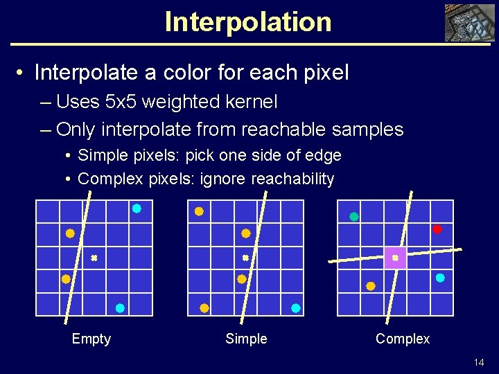Interpolation • Interpolate a color for each pixel – Uses 5 x 5 weighted