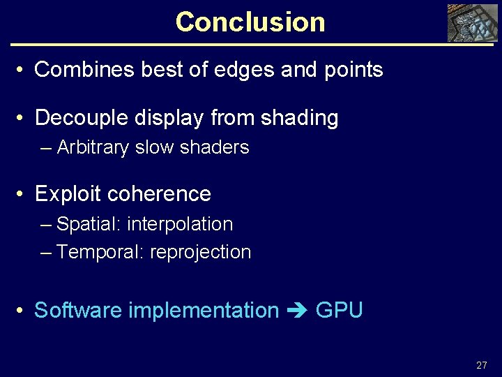 Conclusion • Combines best of edges and points • Decouple display from shading –