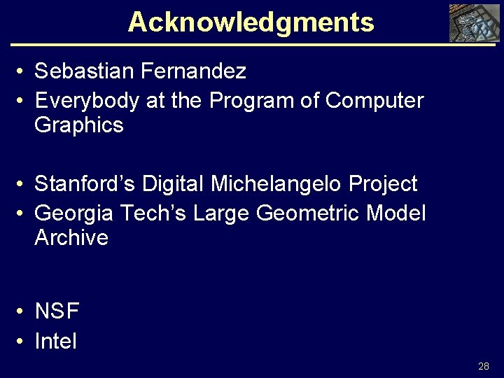 Acknowledgments • Sebastian Fernandez • Everybody at the Program of Computer Graphics • Stanford’s