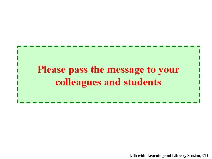 Please pass the message to your colleagues and students Life-wide Learning and Library Section,