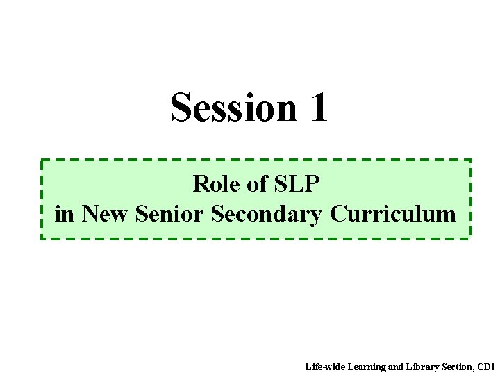 Session 1 Role of SLP in New Senior Secondary Curriculum Life-wide Learning and Library