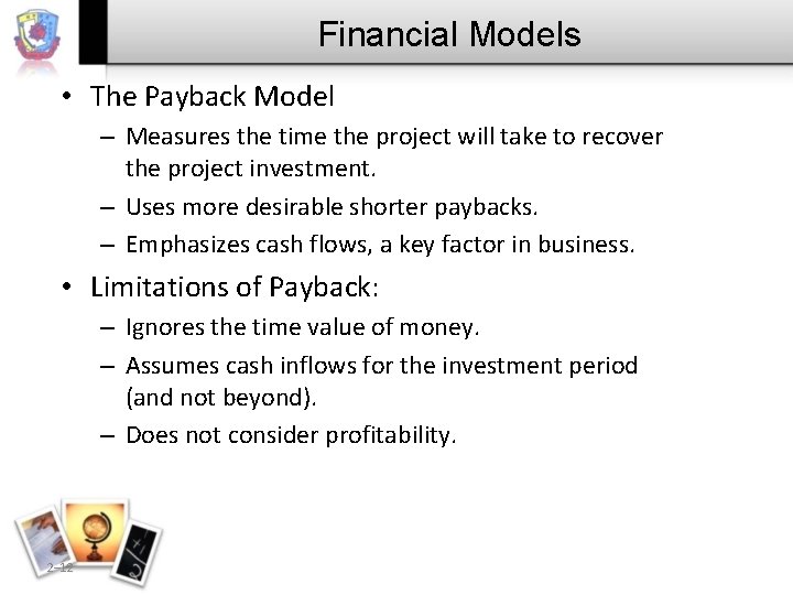 Financial Models • The Payback Model – Measures the time the project will take