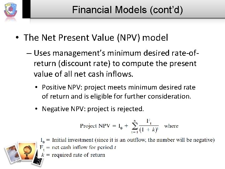 Financial Models (cont’d) • The Net Present Value (NPV) model – Uses management’s minimum