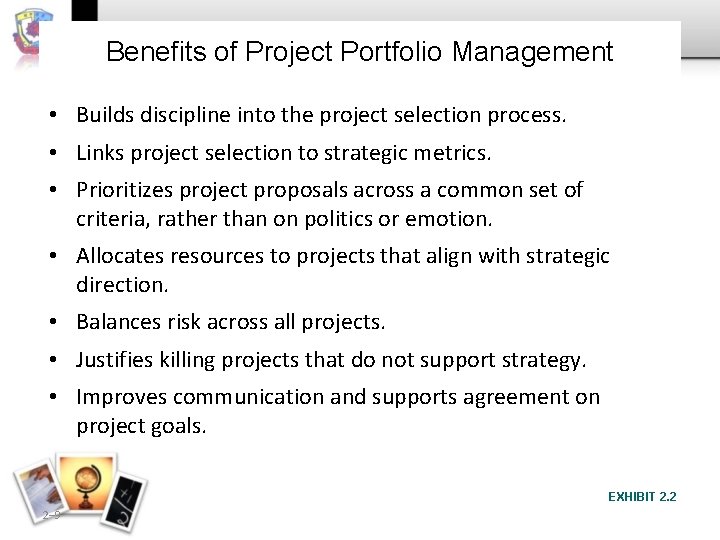 Benefits of Project Portfolio Management • Builds discipline into the project selection process. •