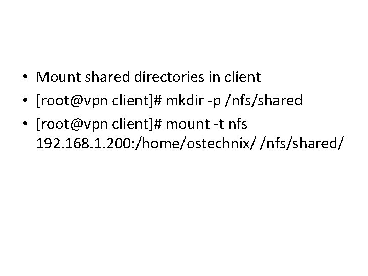  • Mount shared directories in client • [root@vpn client]# mkdir -p /nfs/shared •