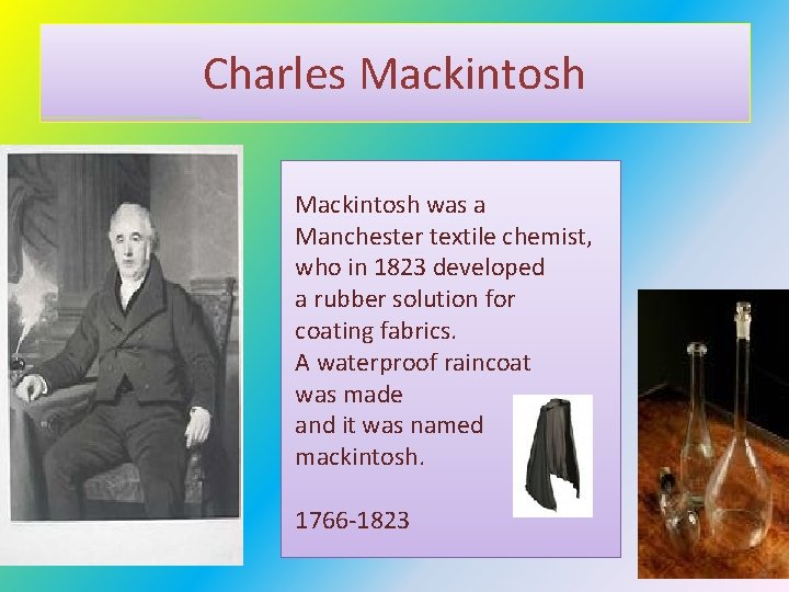 Charles Mackintosh was a Manchester textile chemist, who in 1823 developed a rubber solution