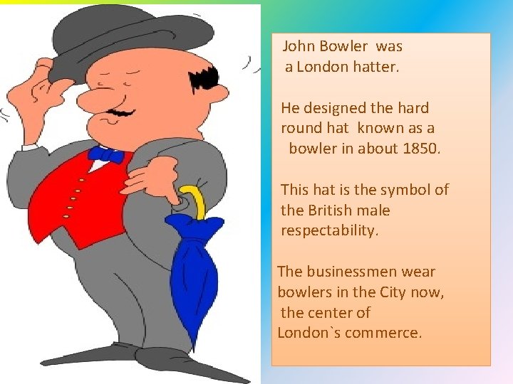  John Bowler was a London hatter. He designed the hard round hat known