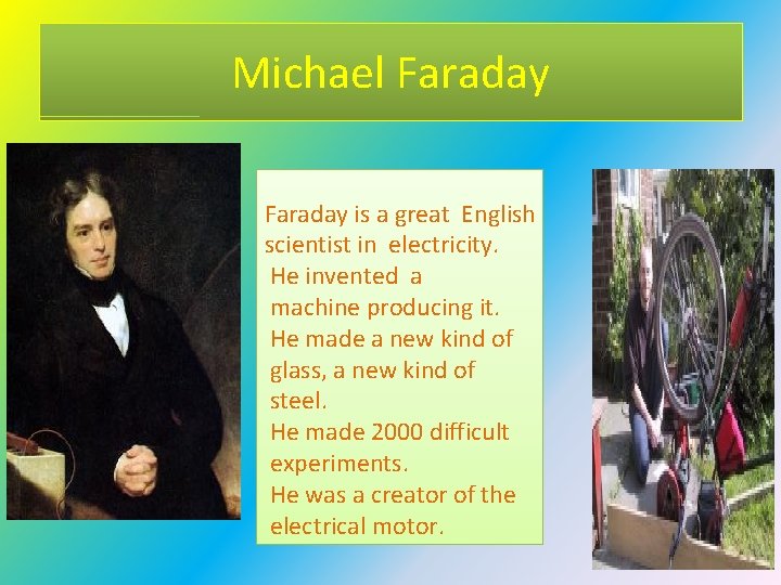 Michael Faraday is a great English scientist in electricity. He invented a machine producing