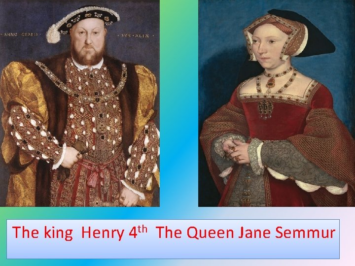  The king Henry 4 th The Queen Jane Semmur 