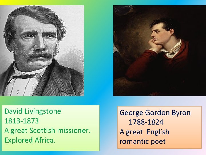 David Livingstone 1813 -1873 A great Scottish missioner. Explored Africa. George Gordon Byron 1788
