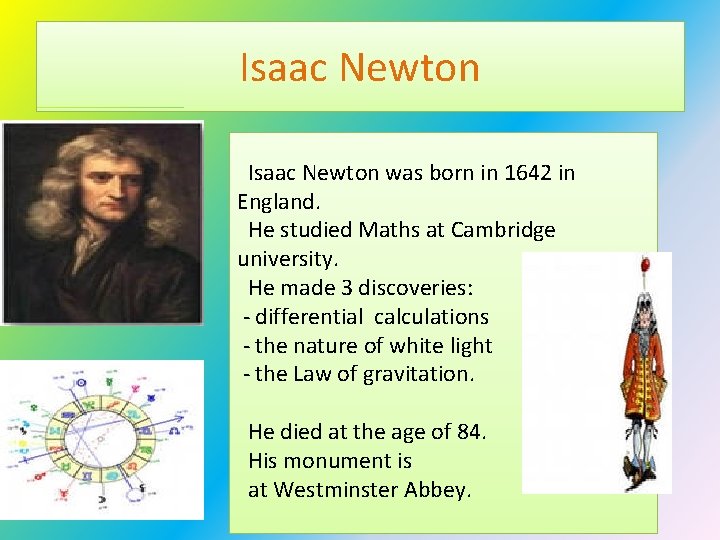 Isaac Newton was born in 1642 in England. He studied Maths at Cambridge university.