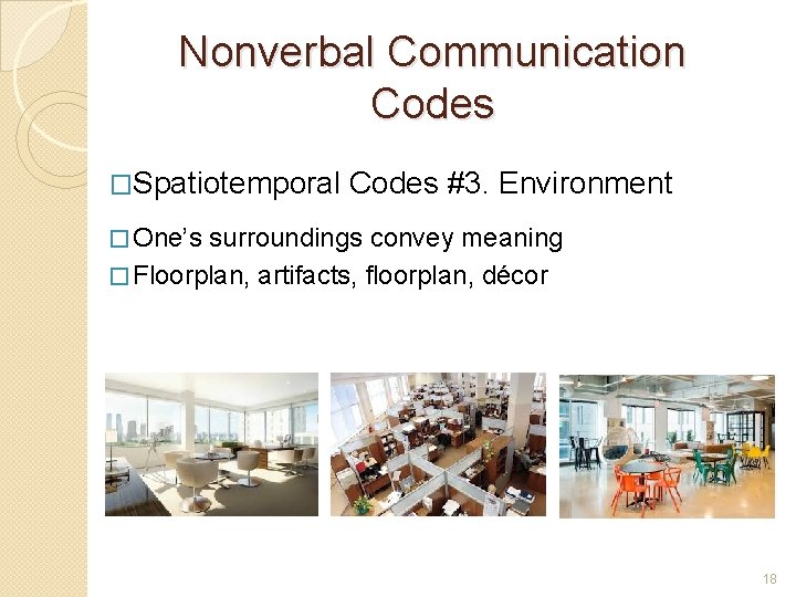 Nonverbal Communication Codes �Spatiotemporal Codes #3. Environment � One’s surroundings convey meaning � Floorplan,
