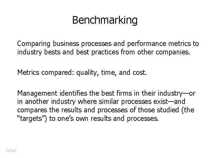 Benchmarking Comparing business processes and performance metrics to industry bests and best practices from