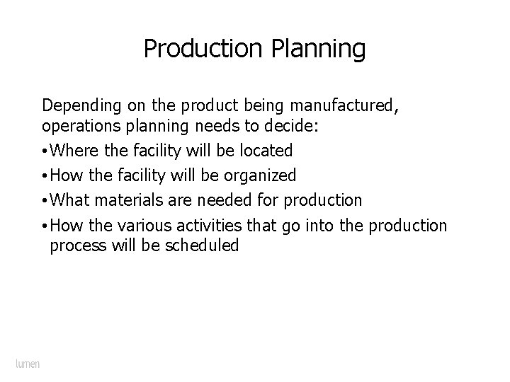 Production Planning Depending on the product being manufactured, operations planning needs to decide: •