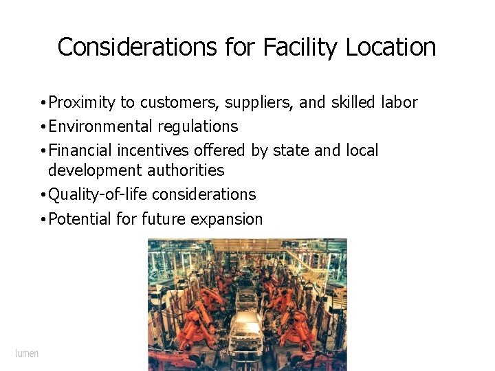 Considerations for Facility Location • Proximity to customers, suppliers, and skilled labor • Environmental