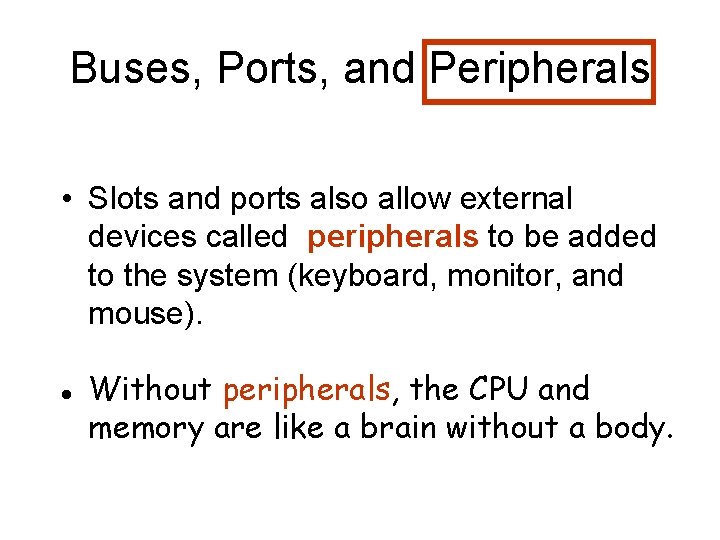 Buses, Ports, and Peripherals • Slots and ports also allow external devices called peripherals