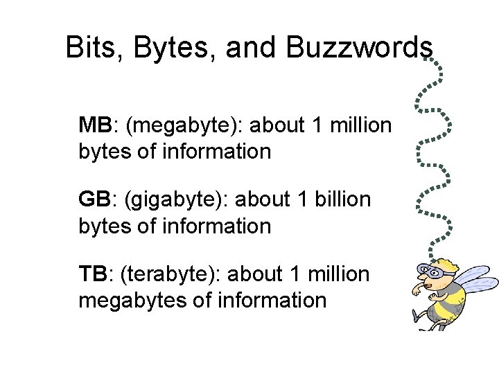 Bits, Bytes, and Buzzwords MB: (megabyte): about 1 million bytes of information GB: (gigabyte):