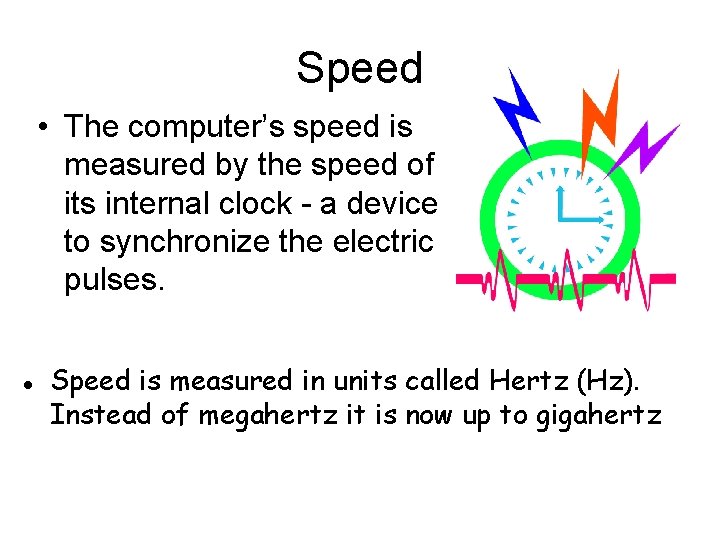 Speed • The computer’s speed is measured by the speed of its internal clock