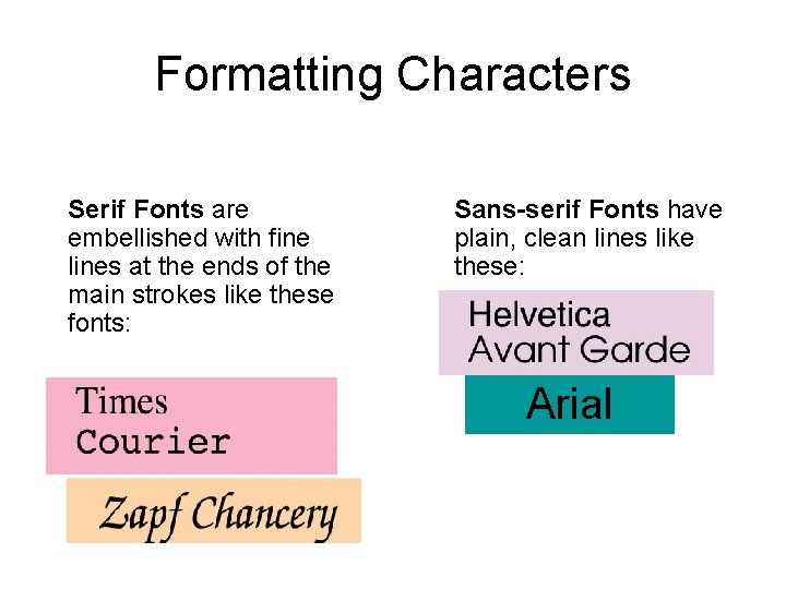 Formatting Characters Serif Fonts are embellished with fine lines at the ends of the