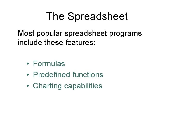 The Spreadsheet Most popular spreadsheet programs include these features: • Formulas • Predefined functions