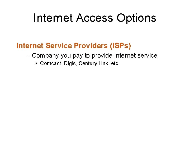 Internet Access Options Internet Service Providers (ISPs) – Company you pay to provide Internet