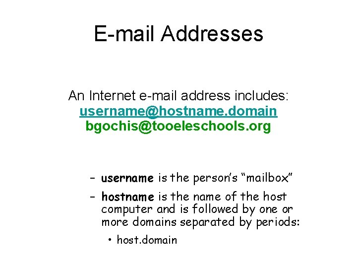 E-mail Addresses An Internet e-mail address includes: username@hostname. domain bgochis@tooeleschools. org – username is