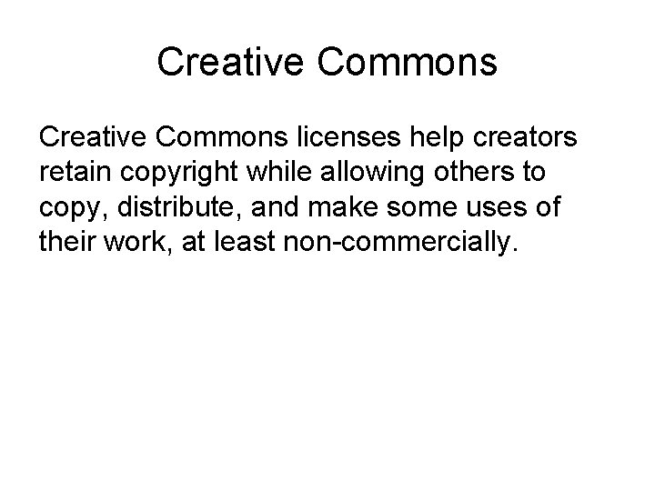 Creative Commons licenses help creators retain copyright while allowing others to copy, distribute, and