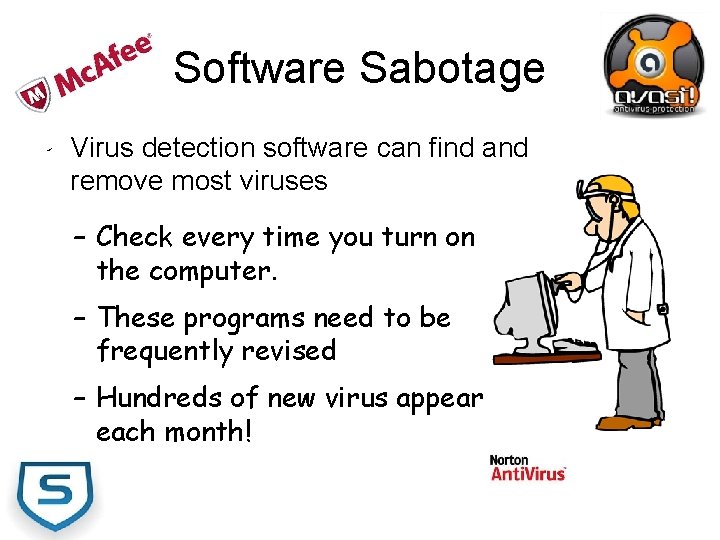 Software Sabotage • Virus detection software can find and remove most viruses – Check