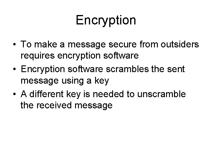 Encryption • To make a message secure from outsiders requires encryption software • Encryption