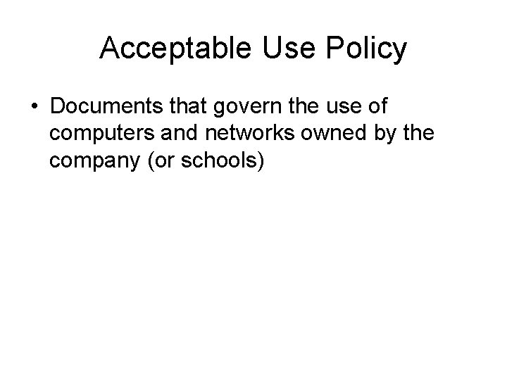 Acceptable Use Policy • Documents that govern the use of computers and networks owned