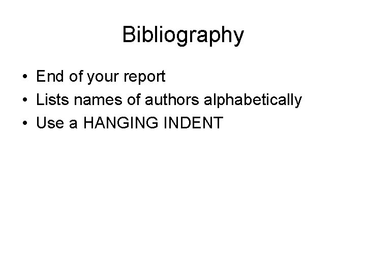 Bibliography • End of your report • Lists names of authors alphabetically • Use