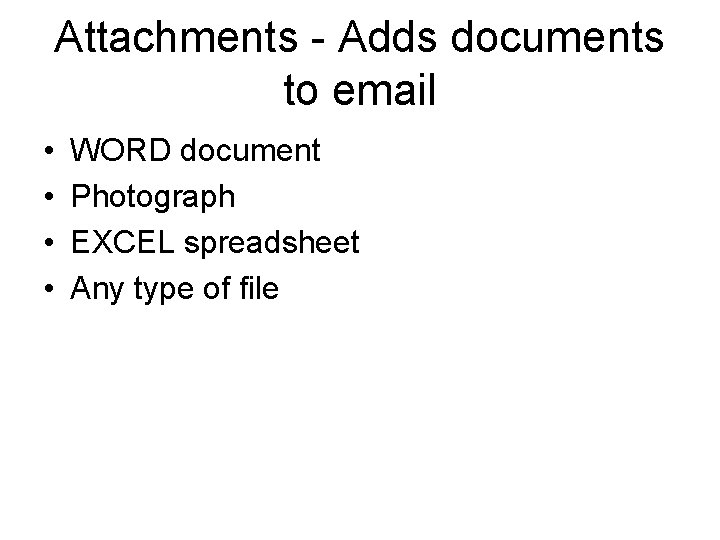 Attachments - Adds documents to email • • WORD document Photograph EXCEL spreadsheet Any