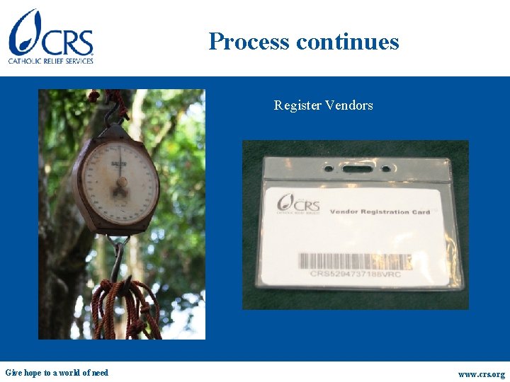 Process continues Register Vendors Give hope to a world of need www. crs. org