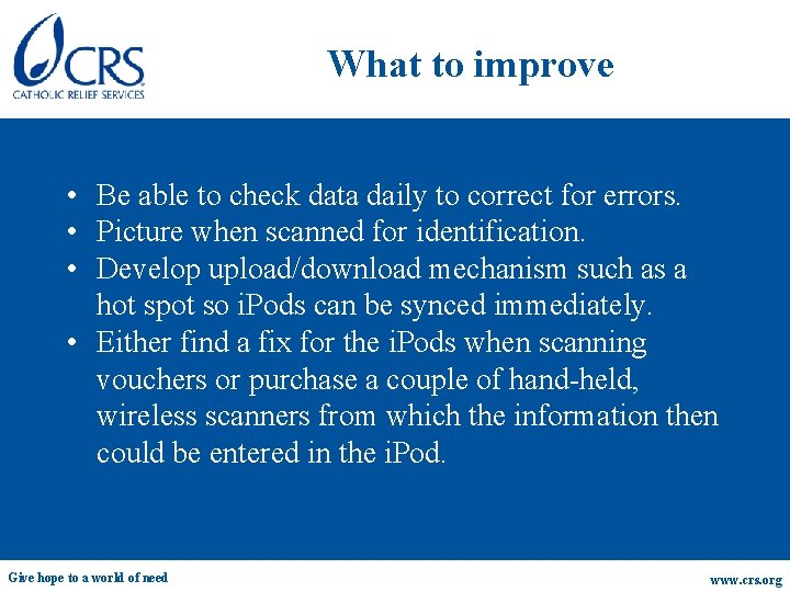 What to improve • Be able to check data daily to correct for errors.