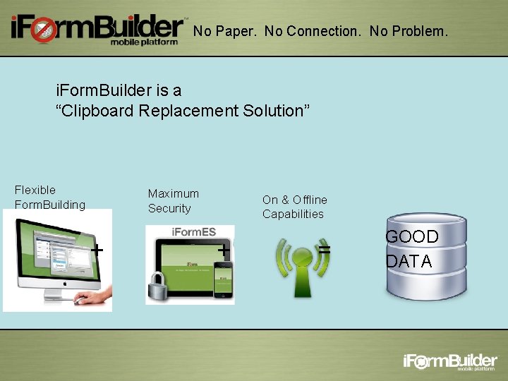No Paper. No Connection. No Problem. i. Form. Builder is a “Clipboard Replacement Solution”