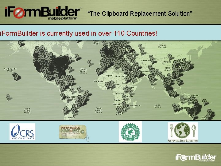 “The Clipboard Replacement Solution” i. Form. Builder is currently used in over 110 Countries!