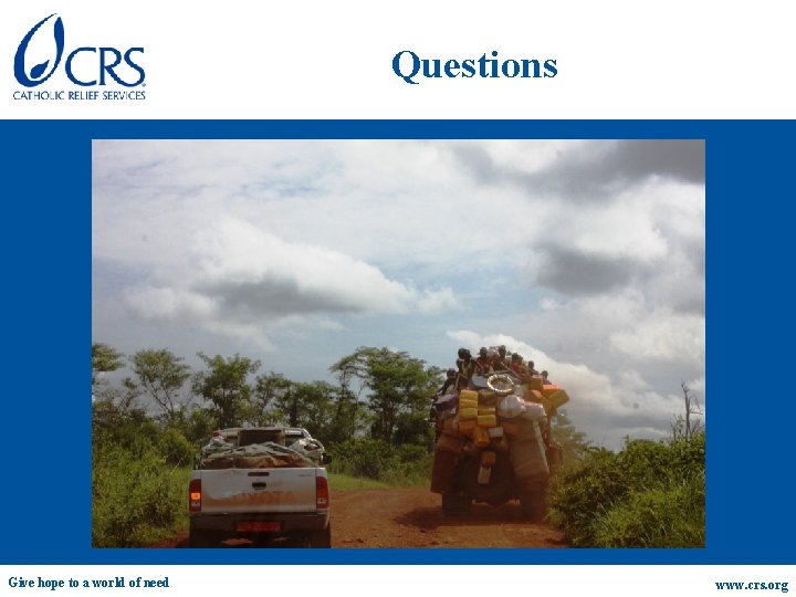 Questions Give hope to a world of need www. crs. org 
