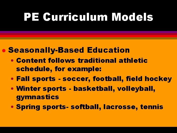 PE Curriculum Models l Seasonally-Based Education • Content follows traditional athletic schedule, for example: